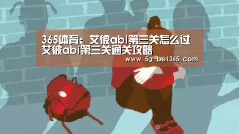 365体育:艾彼abi第三关怎么过 艾彼abi第三关通关攻略(图4) 365体育